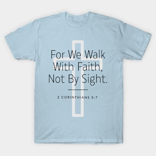 Christian Bible Verse: We Walk by faith not by sight. 2 Corinthians 5:7 T-Shirt